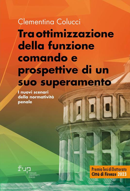 Tra ottimizzazione della funzione comando e prospettive di un suo superamento. I nuovi scenari della normatività penale - Clementina Colucci - copertina
