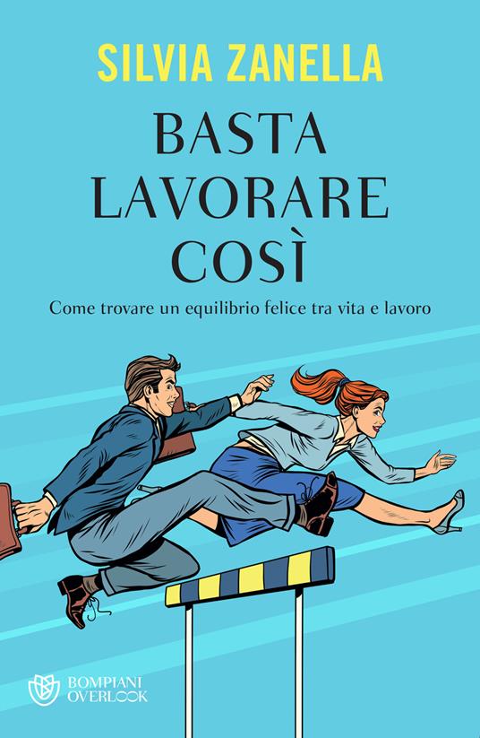 Basta lavorare così. Come trovare un equilibrio felice tra vita e lavoro - Silvia Zanella - ebook