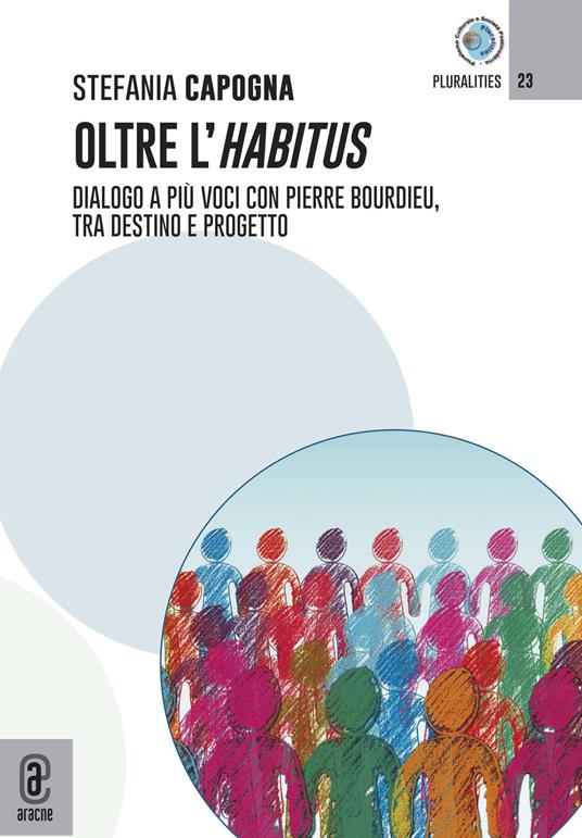 Oltre l'Habitus. Dialogo a più voci con Pierre Bourdieu, tra destino e progetto - Stefania Capogna - copertina