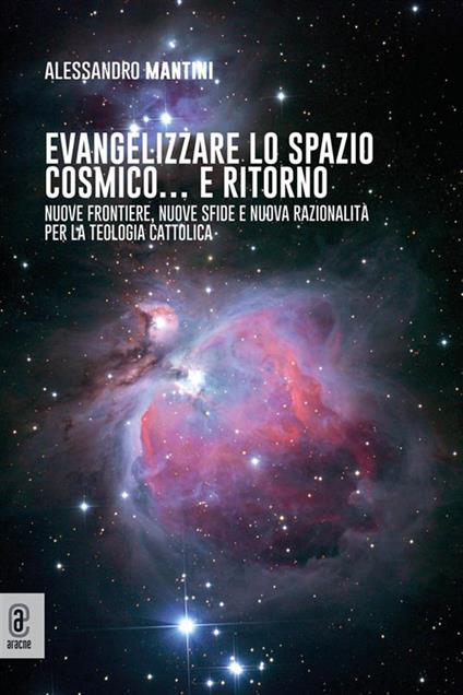 Evangelizzare lo spazio cosmico... e ritorno. Nuove frontiere, nuove sfide e nuova razionalità per la teologia cattolica - Alessandro Mantini - ebook