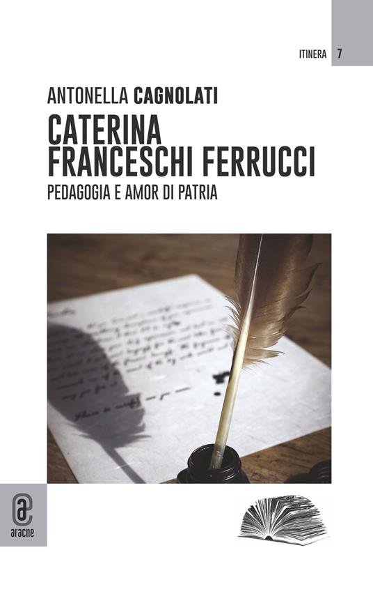 Caterina Franceschi Ferrucci. Pedagogia e amor di patria - Antonella Cagnolati - copertina