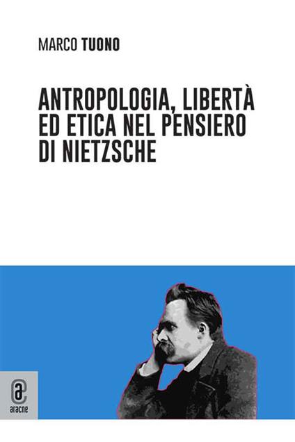 Antropologia, libertà ed etica nel pensiero di Nietzsche - Marco Tuono - copertina