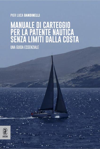 Manuale di carteggio per la patente nautica senza limiti dalla costa. Una guida essenziale - Pier Luca Bandinelli - copertina