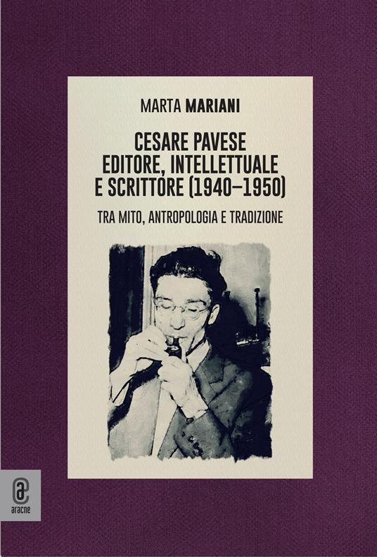 Cesare Pavese editore, intellettuale e scrittore. Tra mito, antropologia e tradizione - Marta Mariani - copertina