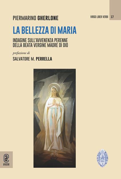 La bellezza di Maria. Indagine sull'avvenenza perenne della Beata Vergine Madre di Dio - Piermarino Gherlone - copertina
