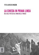 La chiesa in prima linea. Dal colle più alto al fango delle trincee