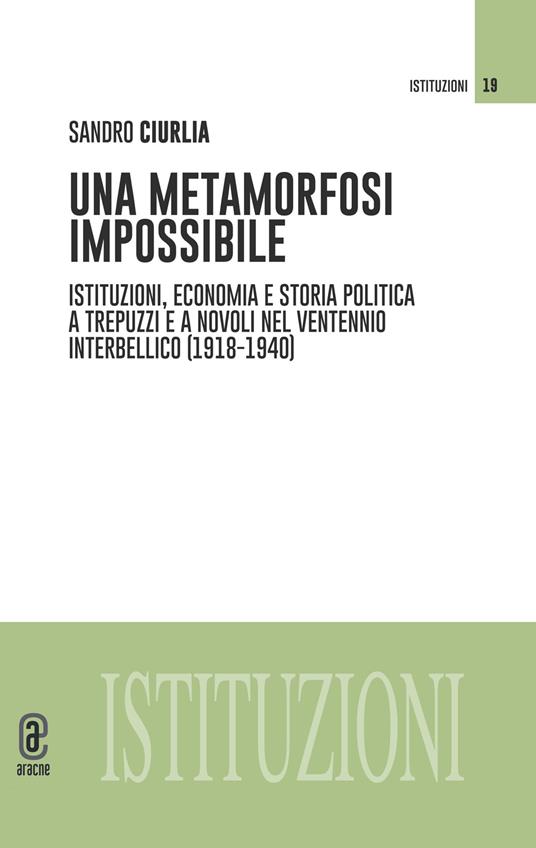 Una metamorfosi impossibile. Istituzioni, economia e storia politica a Trepuzzi e a Novoli nel ventennio interbellico (1918-1940) - Sandro Ciurlia - copertina