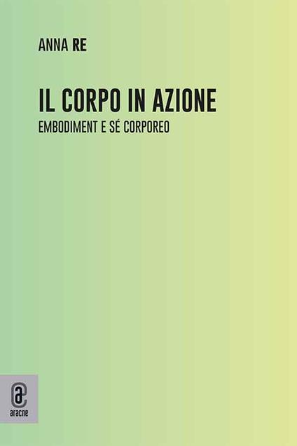 Il corpo in azione. Embodiment e sé corporeo - Anna Re - copertina