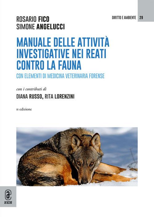 Manuale delle attività investigative per i reati contro la fauna. Con elementi di medicina veterinaria forense - Rosario Fico,Simone Angelucci - copertina