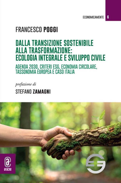 Dalla transizione sostenibile alla trasformazione: ecologia integrale e sviluppo civile. Agenda 2030, criteri ESG, economia circolare, tassonomia europea e caso Italia - Francesco Poggi - copertina