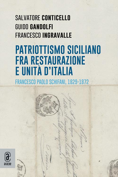 Patriottismo siciliano fra Restaurazione e Unità d'Italia. Francesco Paolo Schifani, 1829-1872 - Salvatore Conticello,Guido Gandolfi,Francesco Ingravalle - copertina