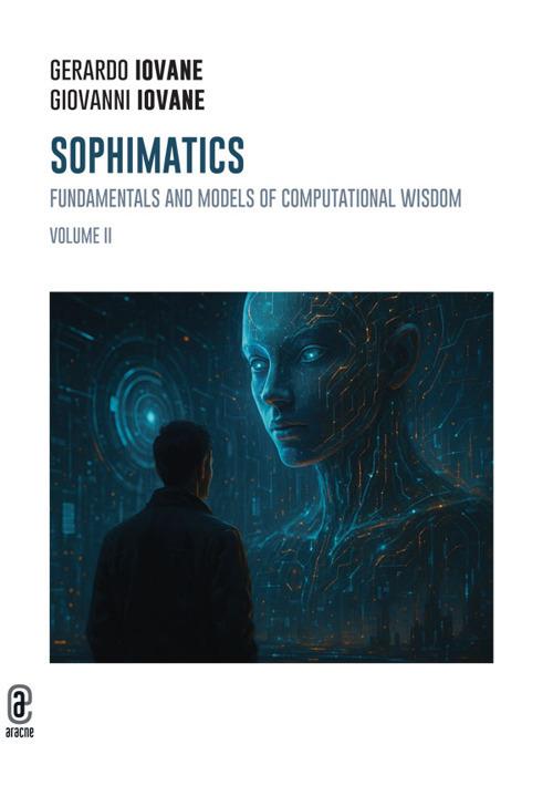 Sophimatics. Vol. 2: Fundamentals and models of computational wisdom - Gerardo Iovane,Giovanni Iovane - copertina
