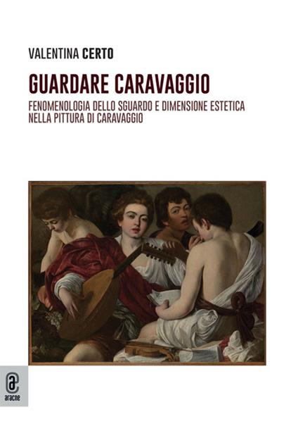 Guardare Caravaggio. Fenomenologia dello sguardo e dimensione estetica nella pittura di Caravaggio - Valentina Certo - copertina