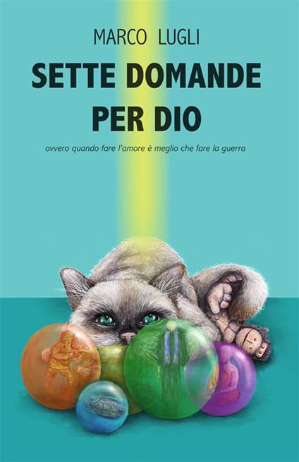 Sette domande per Dio. Ovvero quando fare l'amore è meglio che fare la guerra - Marco Lugli - copertina