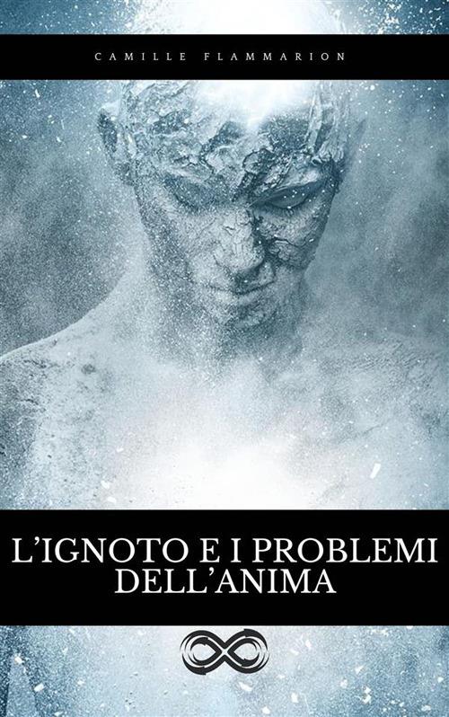 L' ignoto e i problemi dell'Anima - Camille Flammarion,Paolo Visani Scozzi - ebook