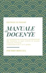Manuale del docente. Le competenze culturali e professionali del docente in ogni ordine di scuola: infanzia, primaria e secondaria di I e II grado