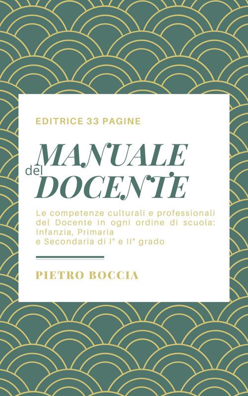 Manuale del docente. Le competenze culturali e professionali del docente in ogni ordine di scuola: infanzia, primaria e secondaria di I e II grado - Pietro Boccia - ebook