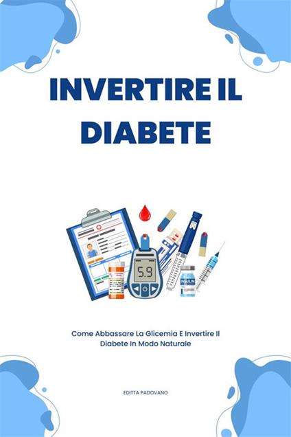 Invertire Il Diabete - Come Abbassare La Glicemia E Invertire Il Diabete In Modo Naturale - Editta Padovano - ebook