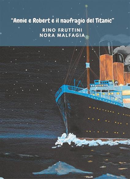 "Annie e Robert e il naufragio del Titanic" - Rino Fruttini,Nora Malfagia - ebook