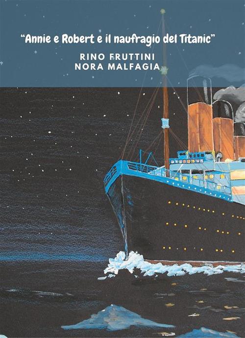 "Annie e Robert e il naufragio del Titanic" - Rino Fruttini,Nora Malfagia - ebook