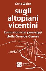 Sugli altopiani vicentini - Escursioni nei paesaggi della Grande Guerra