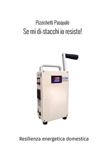 Se mi di-stacchi io resisto! Resilienza energetica domestica. Nuova ediz. - Pasquale Pizzichetti - copertina