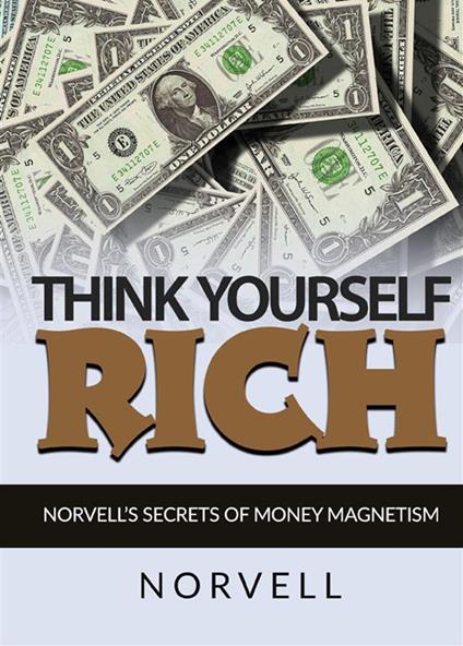 Think yourself rich. Norvell's secrets of money magnetism - Anthony Norvell - copertina