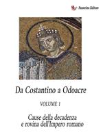 Da Costantino a Odoacre. Cause della decadenza e rovina dell'impero romano. Vol. 1