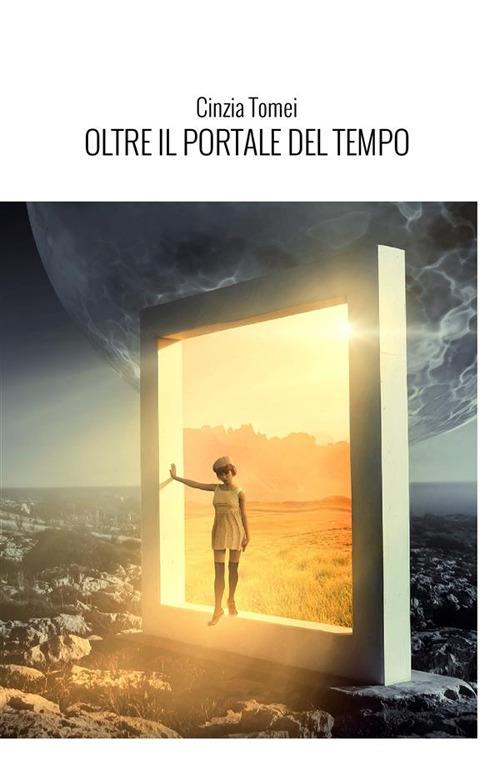 Oltre il portale del tempo. L'ipnosi regressiva spirituale. Nuova ediz. - Cinzia Tomei - copertina