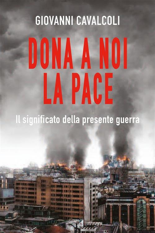 Dona a noi la pace - Il significato della presente guerra - Giovanni Cavalcoli - ebook