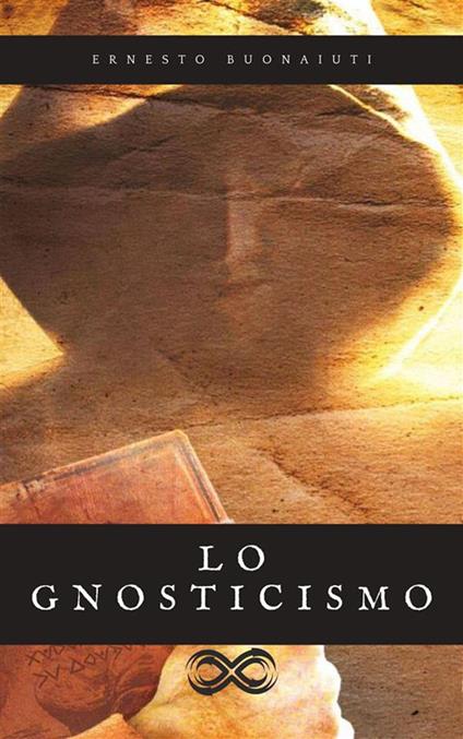 Lo Gnosticismo - Storia di antiche lotte religiose - Ernesto Buonaiuti - ebook