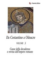 Da Costantino a Odoacre Vol. 3 - Cause della decadenza e rovina dell'Impero Romano