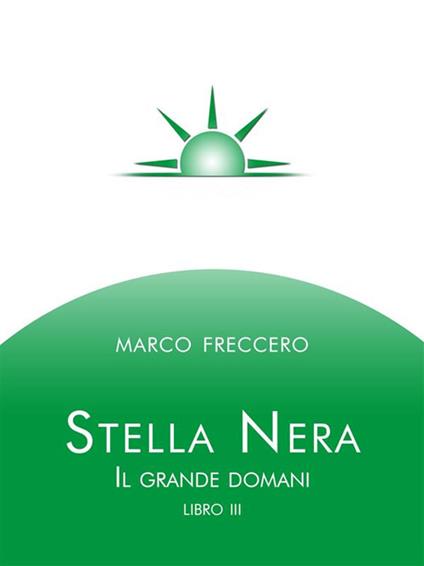 Stella Nera - Il grande domani libro terzo - Marco Freccero - ebook