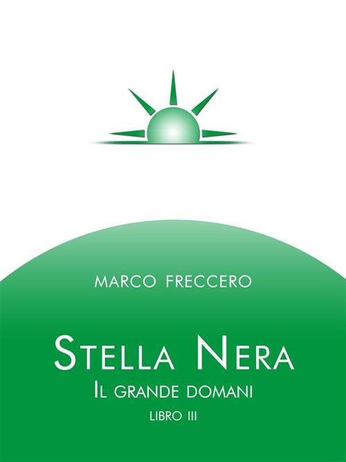 Stella Nera - Il grande domani libro terzo - Marco Freccero - ebook