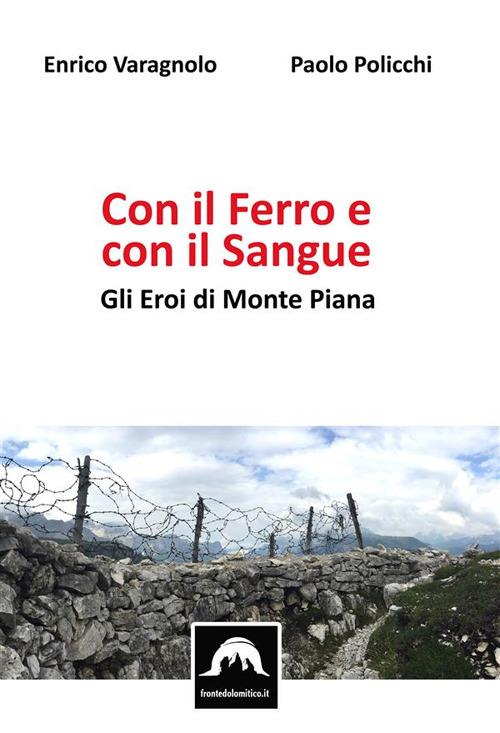 Con il ferro e con il sangue. Gli Eroi di Monte Piana - Paolo Policchi,Enrico Varagnolo - ebook