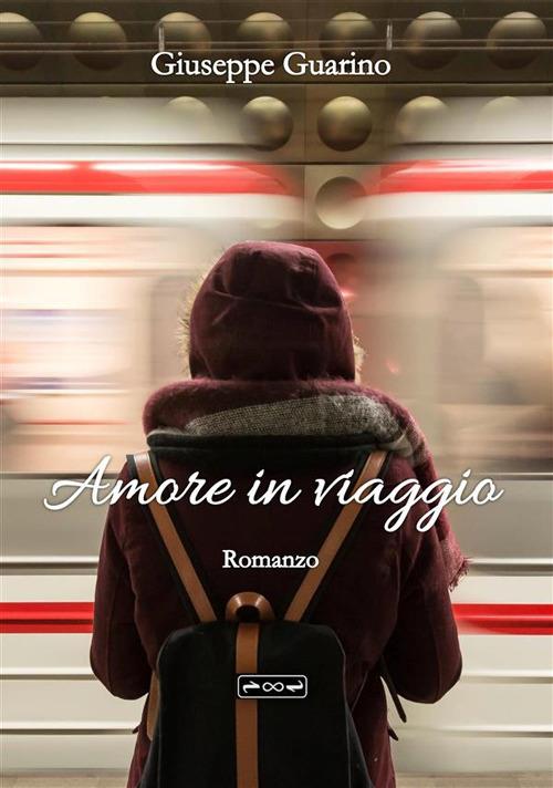 Amore in viaggio - Non ci fu bisogno di altre parole fra loro solo il sicuro rifugio di un abbraccio. - Giuseppe Guarino - ebook