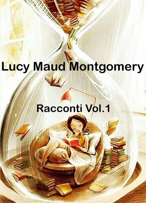 Racconti. Vol. 1 - Lucy Maud Montgomery,Erika Paolini - ebook