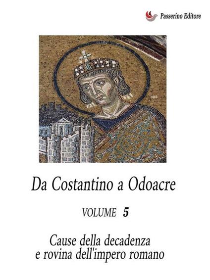 Da Costantino a Odoacre. Cause della decadenza e rovina dell'impero romano. Vol. 5 - Antonio Ferraiuolo - ebook
