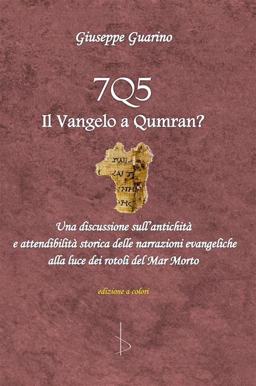 7Q5 il vangelo a Qumran? - Giuseppe Guarino,Wilbur Pickering - ebook