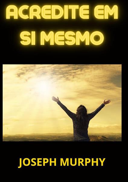 Acredite em si mesmo - Joseph Murphy - copertina