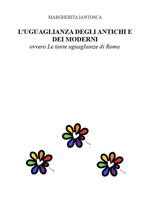 L' uguaglianza degli antichi e dei moderni, ovvero le tante uguaglianze di Roma - Margherita Iantosca - ebook