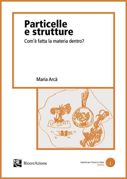 Particelle e strutture. Com'è fatta la materia dentro? - Maria Arcà - ebook