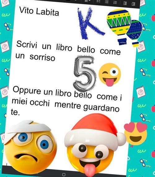 Scrivi un libro bello come un sorriso. Oppure un libro bello come i miei occhi mentre guardano te - Vito Labita - ebook