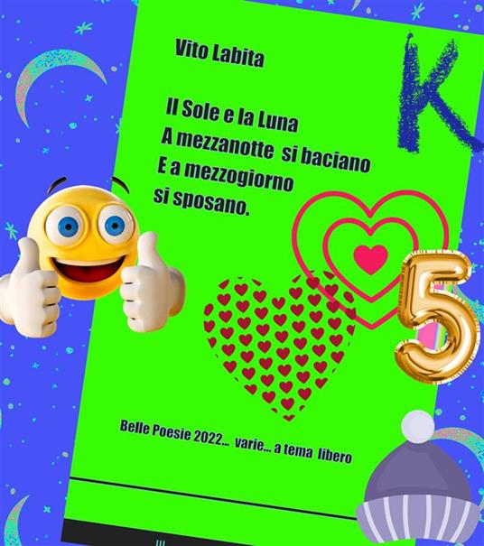 Il Sole e la Luna a mezzanotte si baciano e a mezzogiorno si sposano. Belle poesie 2022... varie... a tema libero - Vito Labita - ebook