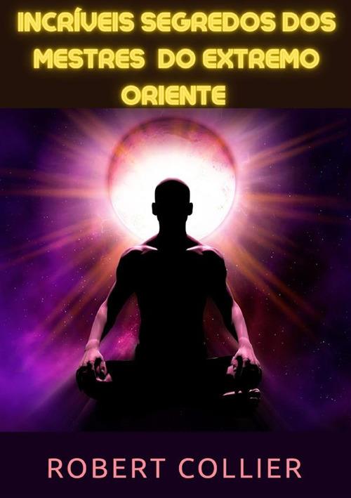 Incríveis segredos dos Mestres do Extremo Oriente - Robert Collier - copertina