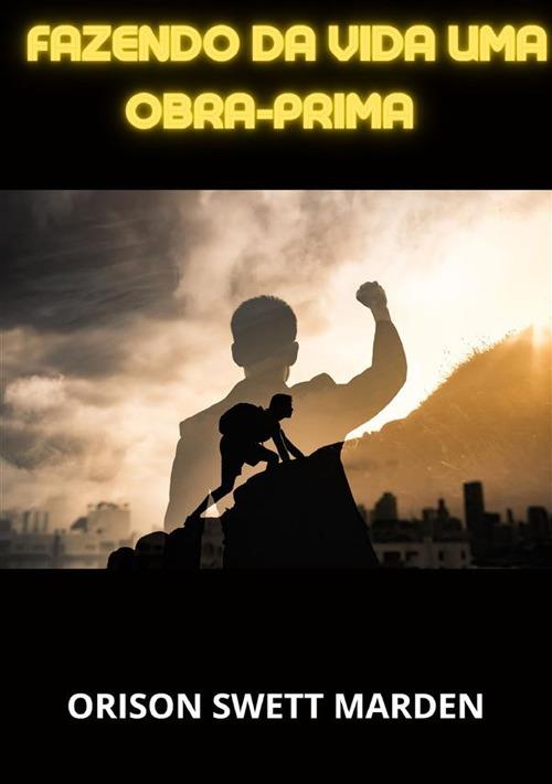 Fazendo da vida uma obra-prima - Orison Swett Marden - copertina