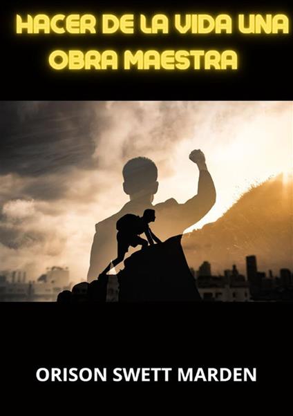 Hacer de la vida una obra maestra - Orison Swett Marden - copertina