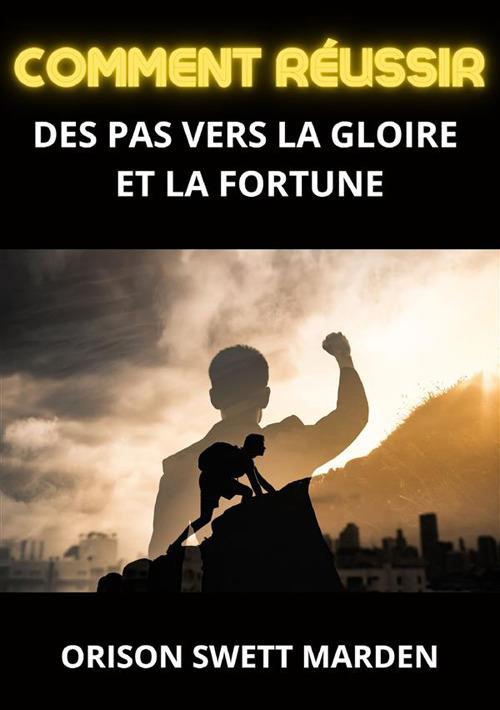 Comment réussir. Des pas vers la gloire et la fortune - Orison Swett Marden - copertina