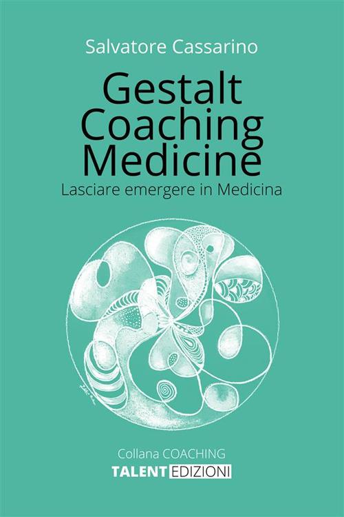Gestalt coaching medicine. Lasciare emergere in medicina - Salvatore Cassarino - copertina
