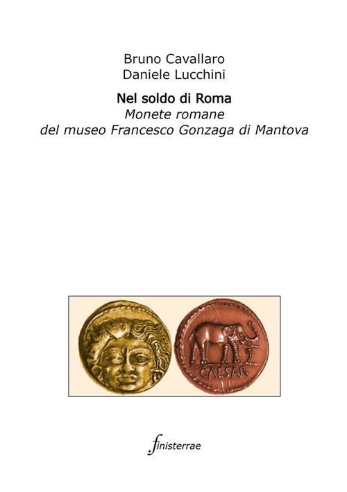Nel soldo di Roma. Monete romane del museo Francesco Gonzaga di Mantova - Daniele Lucchini,Bruno Cavallaro - copertina
